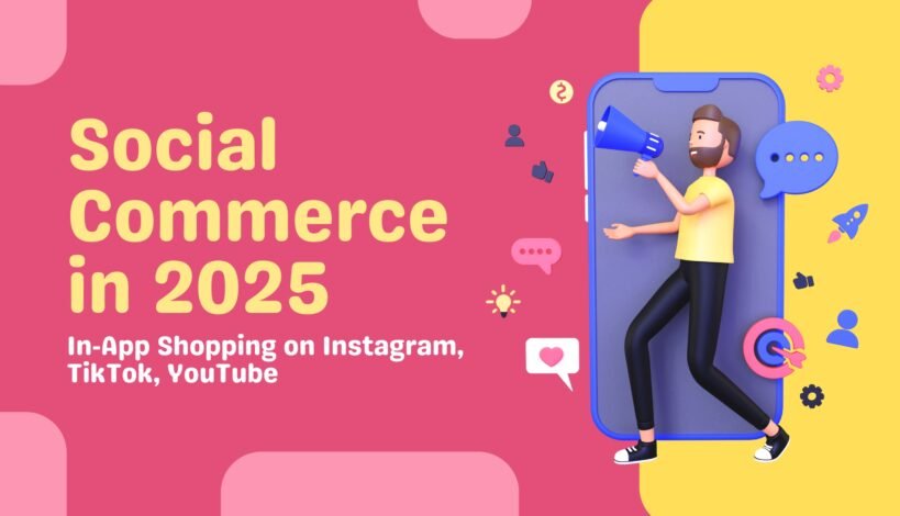 Social Commerce in 2025: In‑App Shopping on Instagram, TikTok, YouTube